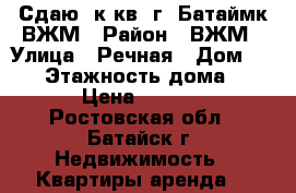 Сдаю 1к.кв. г. Батаймк ВЖМ › Район ­ ВЖМ › Улица ­ Речная › Дом ­ 110 › Этажность дома ­ 10 › Цена ­ 9 000 - Ростовская обл., Батайск г. Недвижимость » Квартиры аренда   